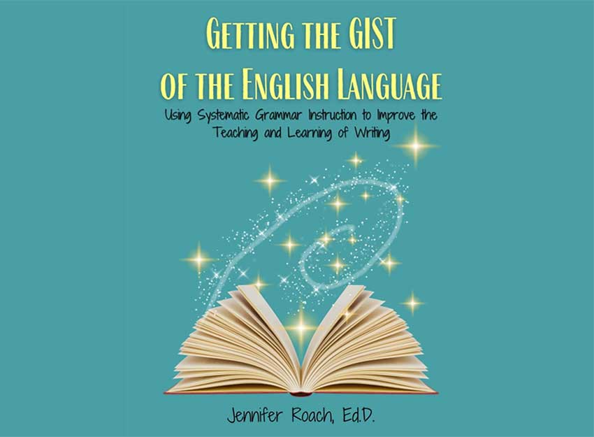 Book cover that says, "Getting the Gist of the English Language: Using Systematic Grammar Instruction to Improve Academic Writing Ability by Jennifer Roach Ed.D."